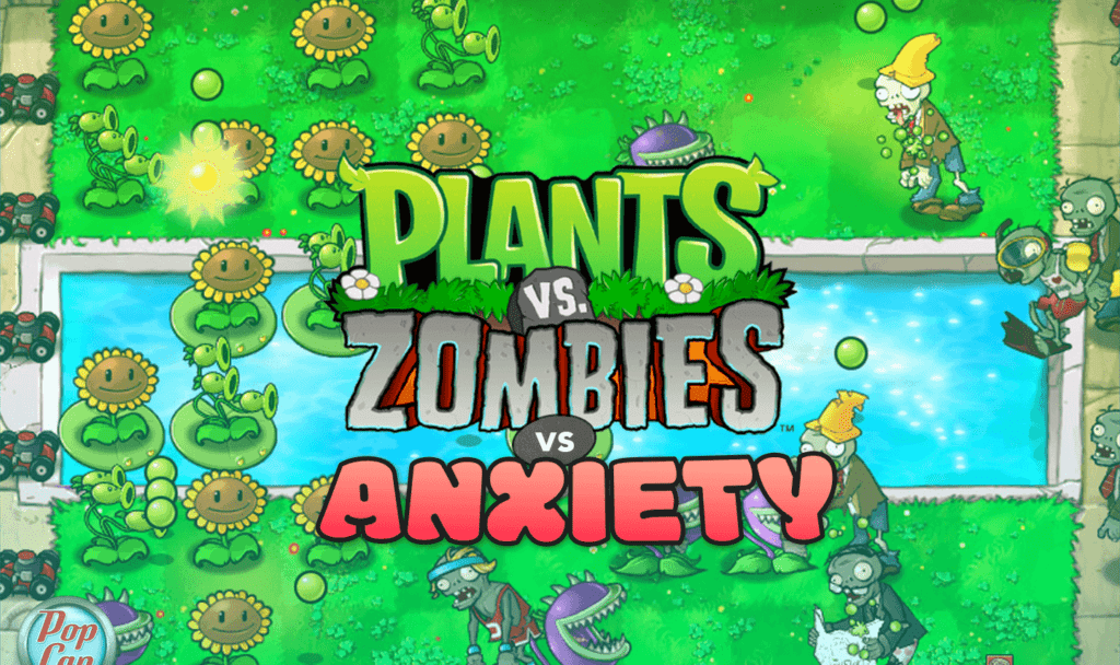 Plants Vs Zombies vs Anxiety